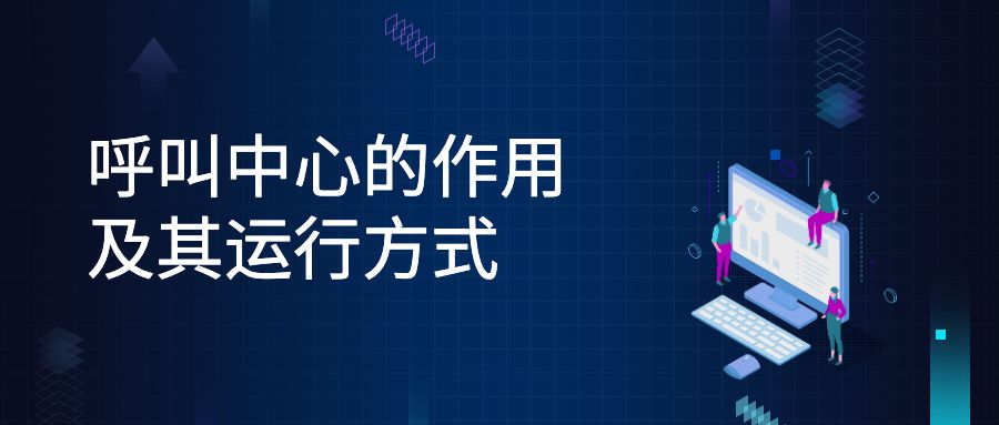呼叫中心的作用及其运行方式