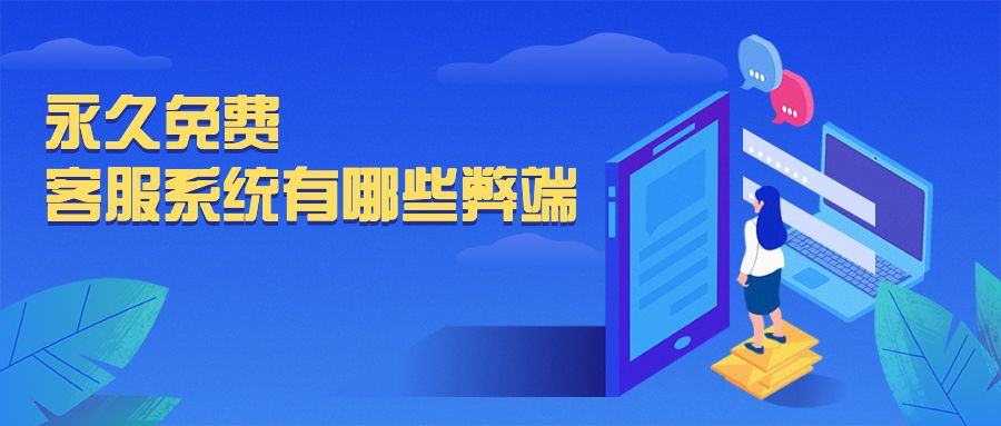 永久免费客服系统有哪些弊端？