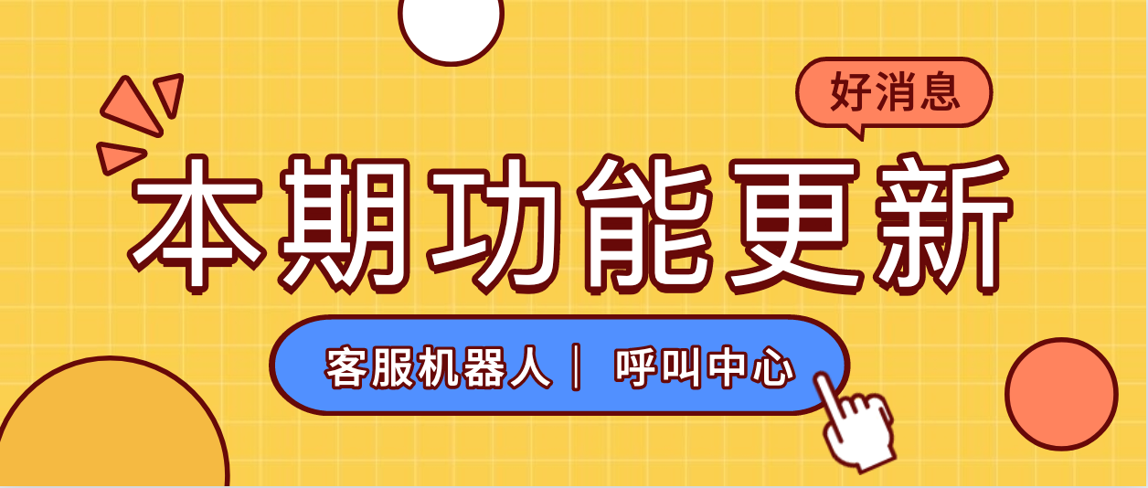 本期功能更新 :呼叫接听支持「手机接听」、客服机器人优化