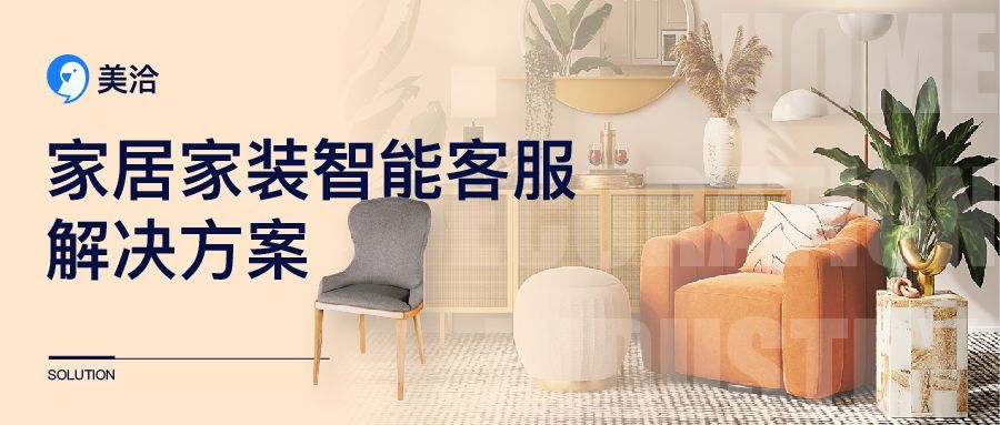 专注解决5大痛点!美洽推出家居家装智能客服解决方案