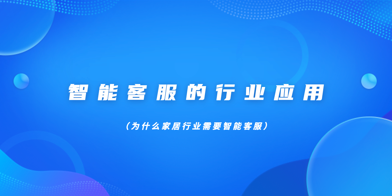 智能客服的行业应用（为什么家居行业需要智能客服）