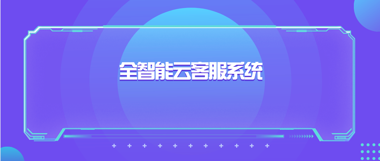 全智能云客服系统:提升企业客户服务效率的解决方案