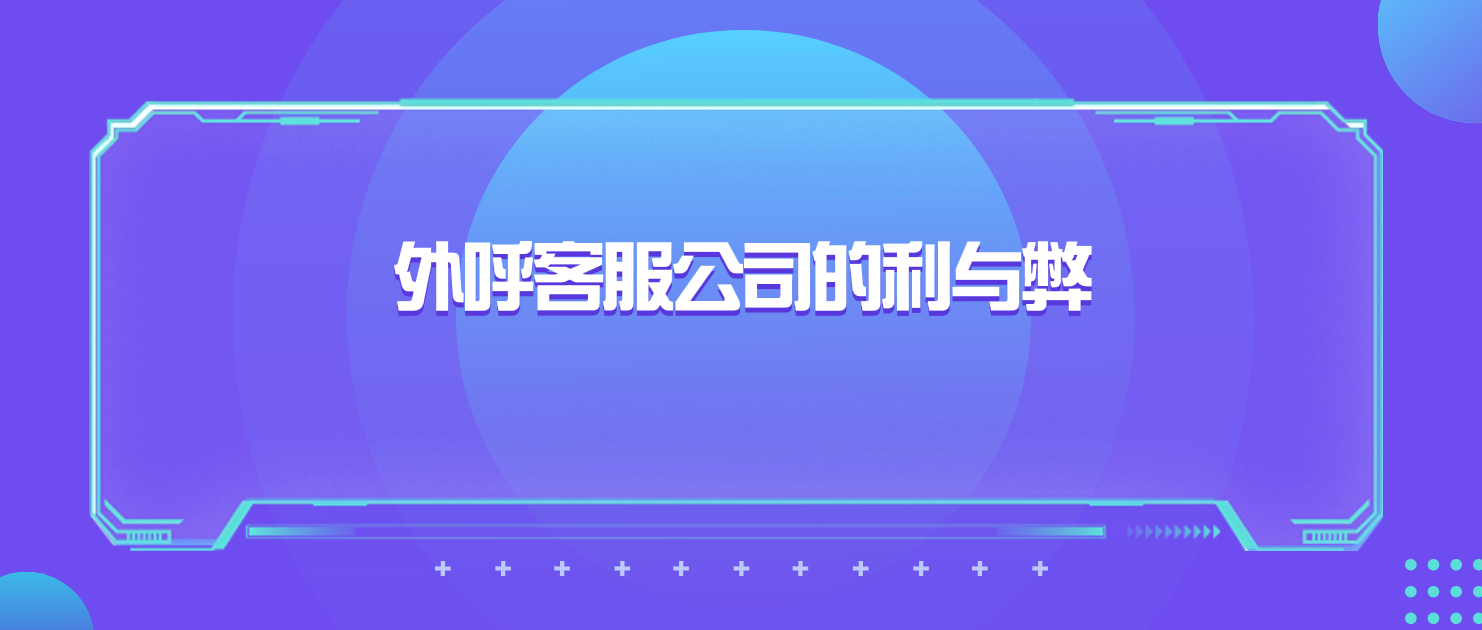 外呼客服公司的利与弊:如何优化企业服务?