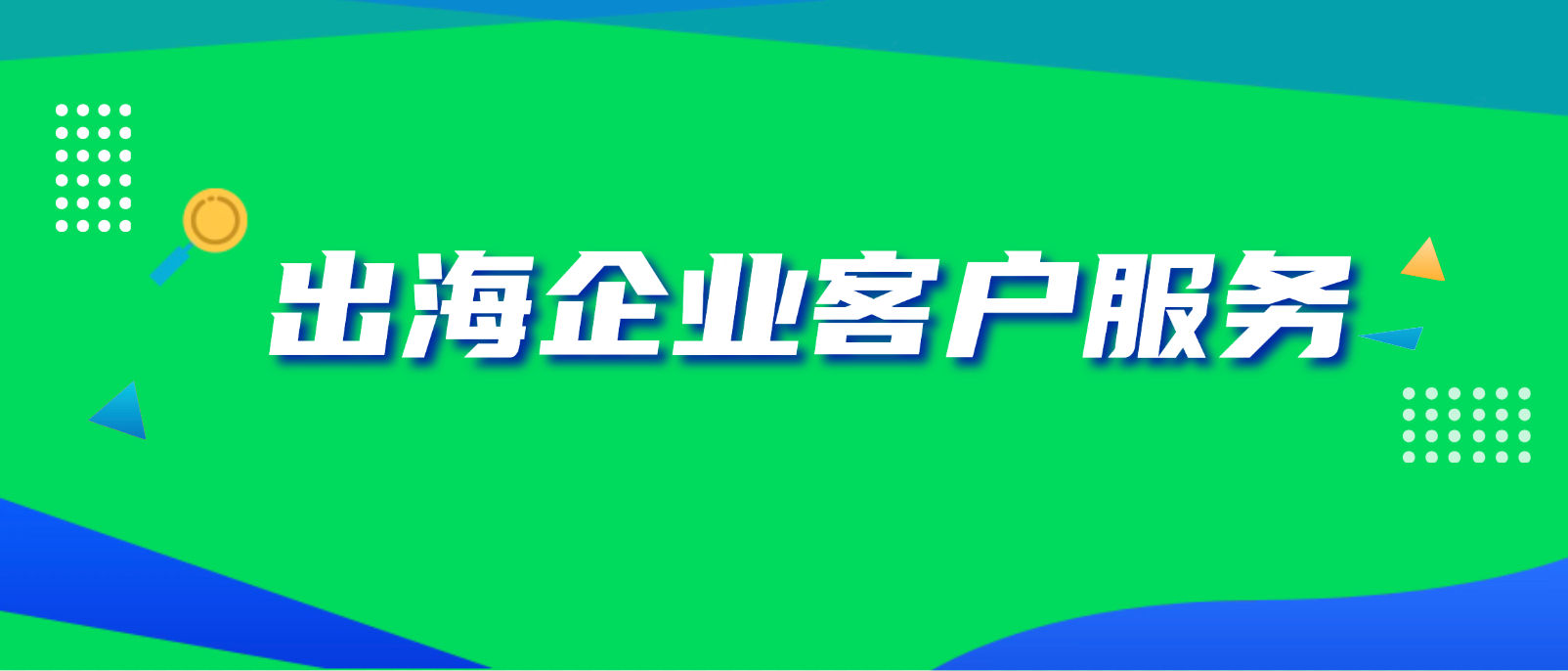 出海企业客户服务新趋势:一体化智能客服系统的构建